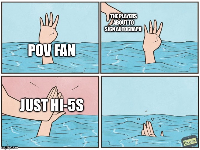High five drown | The players about to sign autograph; POV fan; Just hi-5s | image tagged in high five drown | made w/ Imgflip meme maker