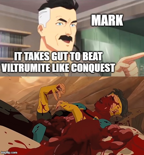 thats the neat part | mark; it takes gut to beat viltrumite like Conquest | image tagged in thats the neat part,invincible | made w/ Imgflip meme maker