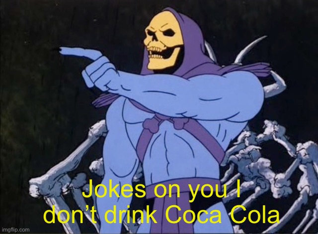 Jokes on you I’m into that shit | Jokes on you I don’t drink Coca Cola | image tagged in jokes on you i m into that shit | made w/ Imgflip meme maker