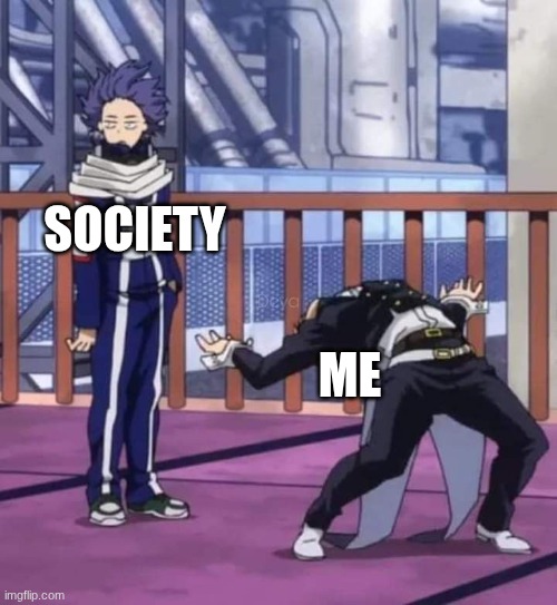 IM A MENACE TO SOCIETY (and I'm bored) | society; me | image tagged in low quality mha,society,memes | made w/ Imgflip meme maker