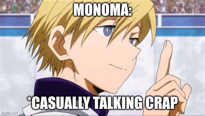 last meme of the day for me cuz I don't wanna get banned for spamming | Monoma:; *casually talking crap | image tagged in monoma smiling softly,mha,memes | made w/ Imgflip meme maker