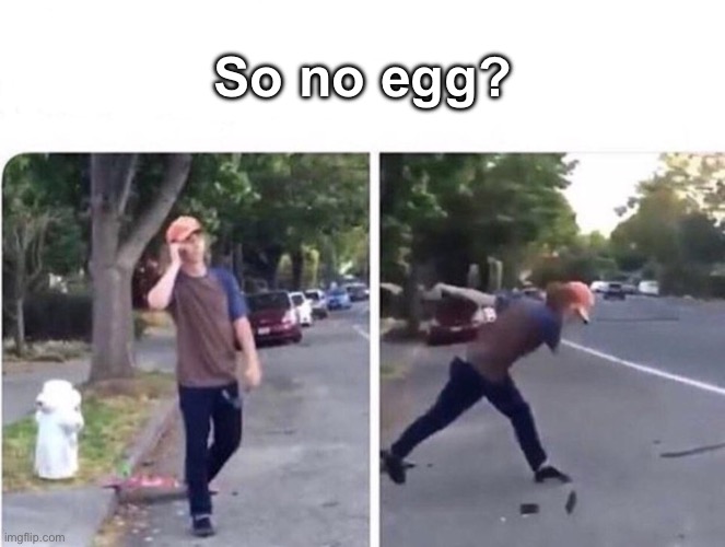 So No Head | So no egg? | image tagged in so no head | made w/ Imgflip meme maker