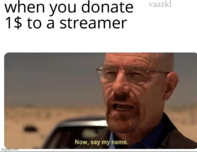 image tagged in streamers,gaming,money,donation,memes,repost | made w/ Imgflip meme maker
