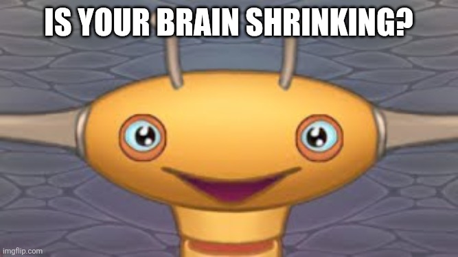 Is your brain shrinking? | image tagged in front face piplash | made w/ Imgflip meme maker