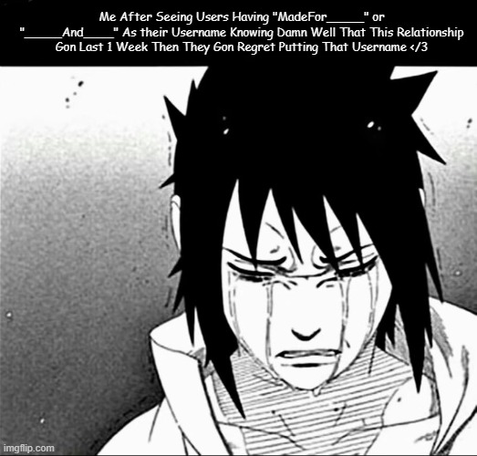 When a cornball so corny you js start crying | Me After Seeing Users Having "MadeFor_____" or "_____And____" As their Username Knowing Damn Well That This Relationship Gon Last 1 Week Then They Gon Regret Putting That Username </3 | image tagged in when a cornball so corny you js start crying | made w/ Imgflip meme maker