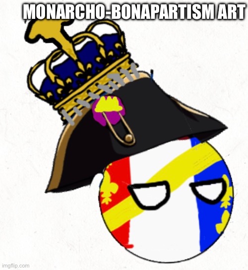 monarcho-bonapartism art | monarcho-bonapartism Art | image tagged in napoleon bonaparte,politics lol | made w/ Imgflip meme maker