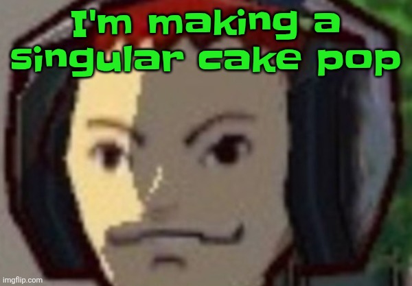 Æ | I'm making a singular cake pop | made w/ Imgflip meme maker
