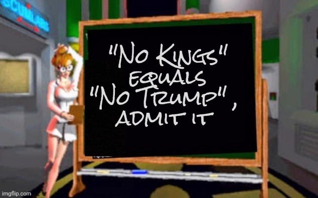 Doctor Betty Veronica | "No Kings" equals "No Trump" , 
admit it | image tagged in doctor betty veronica | made w/ Imgflip meme maker