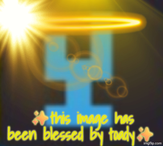this image has been blessed by toady | image tagged in this image has been blessed by toady | made w/ Imgflip meme maker