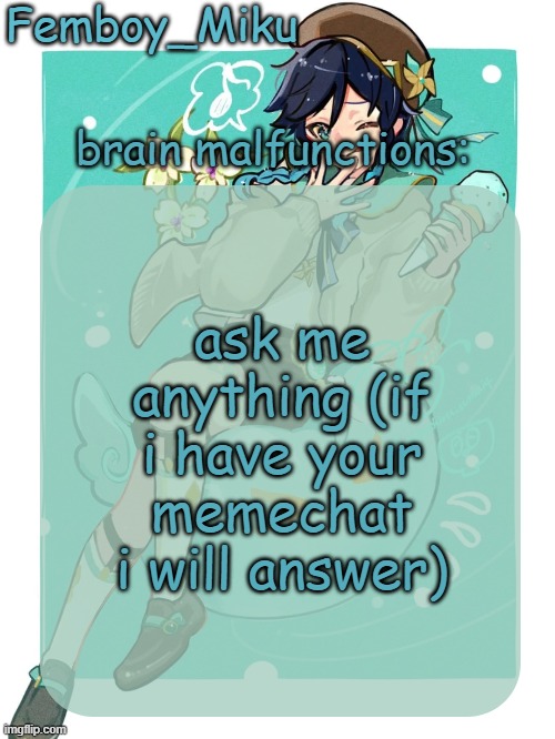 mikus venti template | ask me anything (if i have your memechat i will answer) | image tagged in mikus venti template | made w/ Imgflip meme maker
