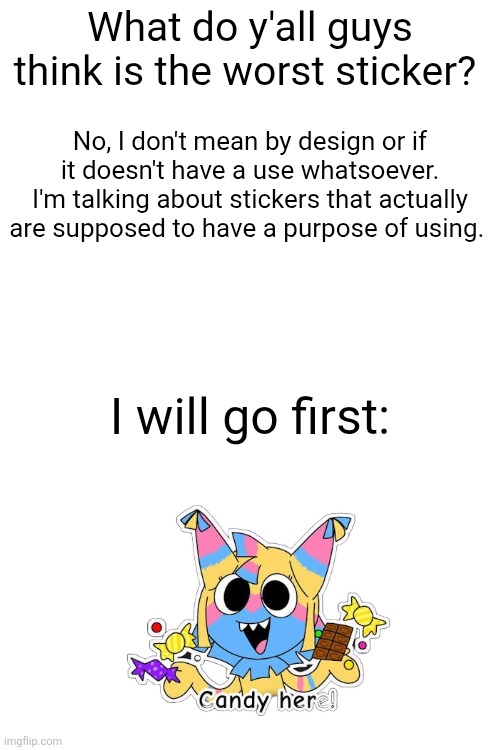 Don't ask why the sticker looks weird. Imgflip's background remover was acting up. | What do y'all guys think is the worst sticker? No, I don't mean by design or if it doesn't have a use whatsoever. I'm talking about stickers that actually are supposed to have a purpose of using. I will go first: | image tagged in memes,dandy's world,roblox | made w/ Imgflip meme maker