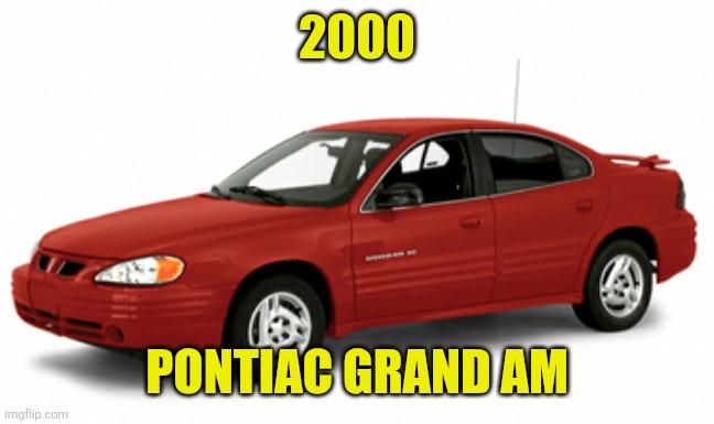 2000 Pontiac Grand AM | 2000; Pontiac Grand Am | made w/ Imgflip meme maker