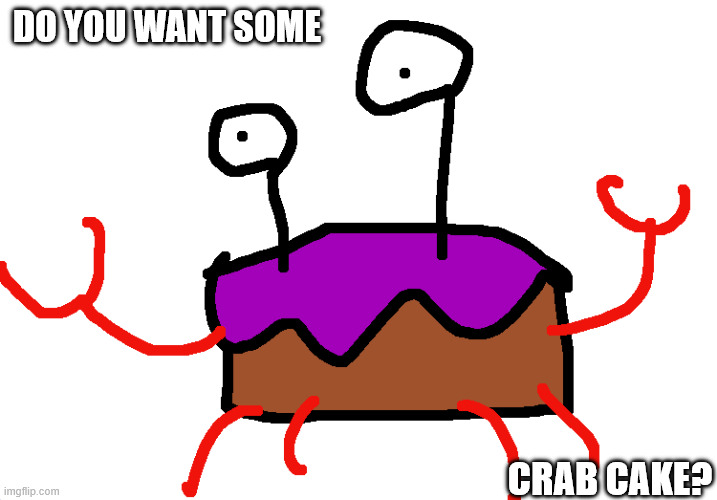 Crab Cake | do you want some; crab cake? | image tagged in crab cake | made w/ Imgflip meme maker