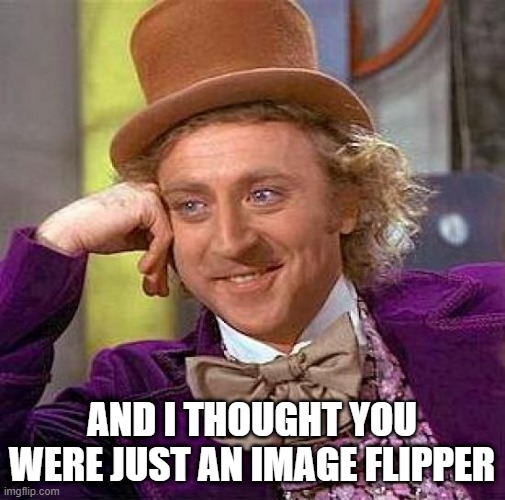 and i thought you were just an image flipper | image tagged in memes,creepy condescending wonka | made w/ Imgflip meme maker