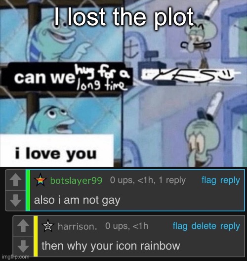 I lost the plot | image tagged in can we hug for a long time | made w/ Imgflip meme maker