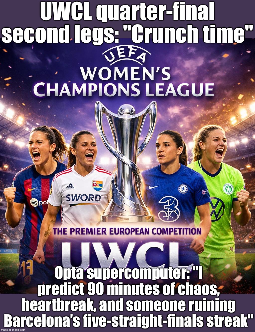 Also me: realizing the women’s game has been this elite and I just wasn’t paying attention | UWCL quarter-final second legs: "Crunch time"; Opta supercomputer: "I predict 90 minutes of chaos, heartbreak, and someone ruining Barcelona’s five-straight-finals streak" | image tagged in the uefa women's champions league uwcl,remix,women,soccer,football,gender equality | made w/ Imgflip meme maker