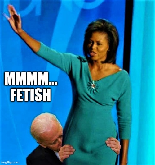 Mmmm...
Fetish | image tagged in biden sniffs michelle obama | made w/ Imgflip meme maker