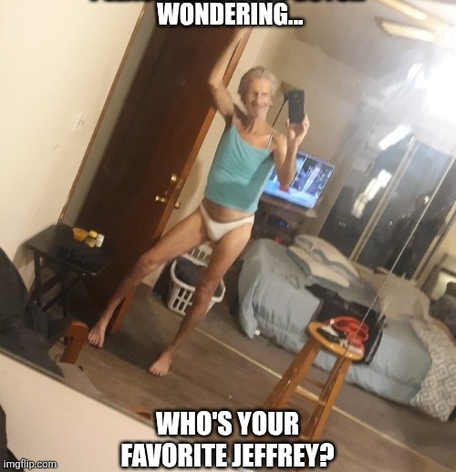 Imgflip question of the day... | Wondering... Who's your favorite Jeffrey? | image tagged in illegal,anal,jeffrey | made w/ Imgflip meme maker