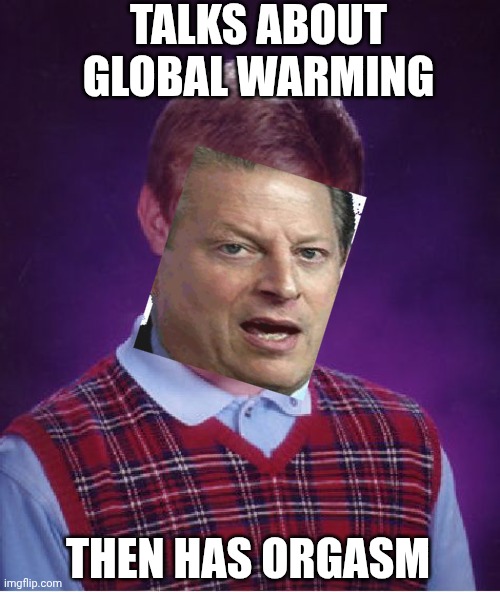 Bad Luck Brian Meme | Talks about global warming Then has orgasm | image tagged in memes,bad luck brian | made w/ Imgflip meme maker