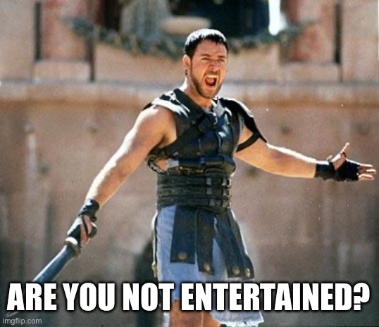 Gladiator  | Are you not entertained? | image tagged in gladiator | made w/ Imgflip meme maker