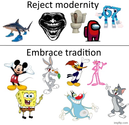 i honestly think cartoons slam brainrot easier than a bulldozer | image tagged in reject modernity embrace tradition,remix | made w/ Imgflip meme maker