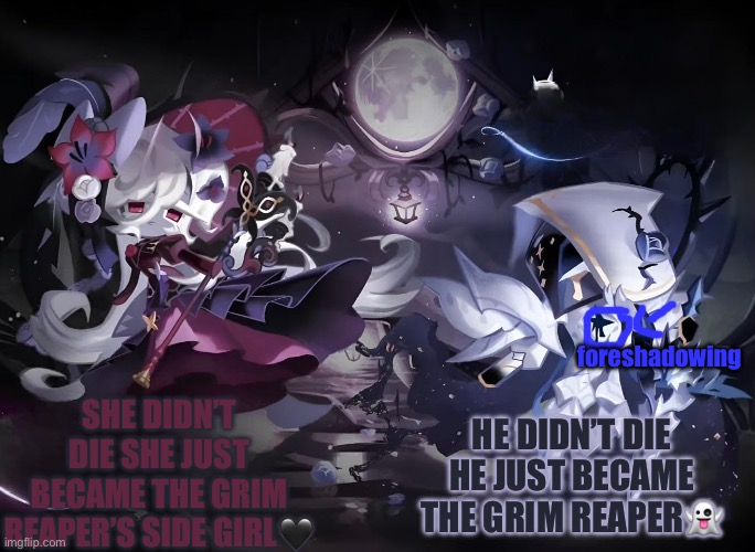 yee | she didn’t die she just became the grim reaper’s side girl🖤; foreshadowing; he didn’t die he just became the grim reaper👻 | image tagged in cookie run kingdom | made w/ Imgflip meme maker