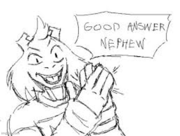 GOOD ANSWER NEPHEW | image tagged in good answer nephew | made w/ Imgflip meme maker