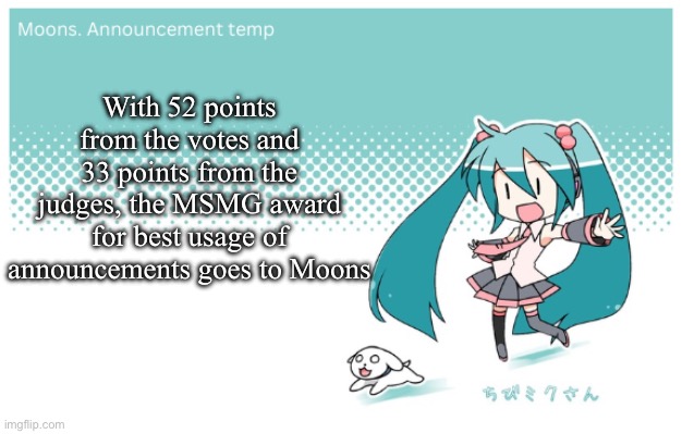 I‘m back y‘all | With 52 points from the votes and 33 points from the judges, the MSMG award for best usage of announcements goes to Moons | image tagged in moons miku announcement temp | made w/ Imgflip meme maker