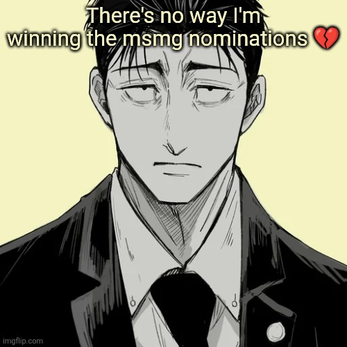 Dang | There's no way I'm winning the msmg nominations 💔 | image tagged in shin template - higuruma | made w/ Imgflip meme maker
