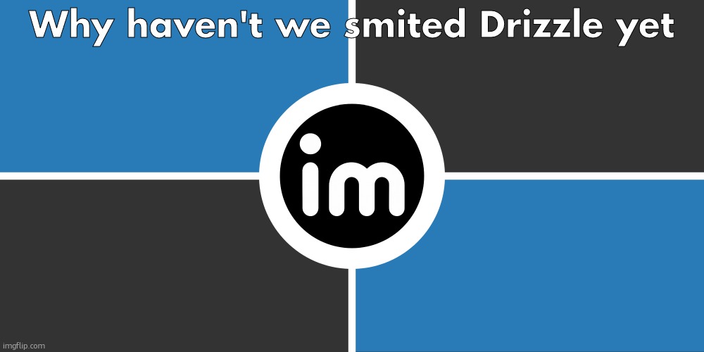 Flag of the ImgNATO by NouBlacksmith | Why haven't we smited Drizzle yet | image tagged in flag of the imgnato by noublacksmith | made w/ Imgflip meme maker