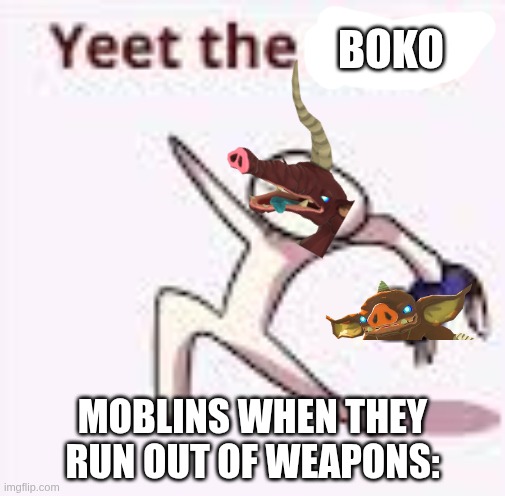 Moblins be like ?? | boko; moblins when they run out of weapons: | image tagged in single yeet the child panel,the legend of zelda breath of the wild | made w/ Imgflip meme maker