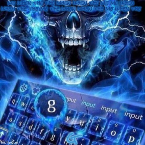 G | me when the the when when the me me when when the the me the when when the me when the; g | image tagged in cool blue skeleton and keyboard with the letter g highlighted,g,g skeleton,skeleton,actually funny | made w/ Imgflip meme maker