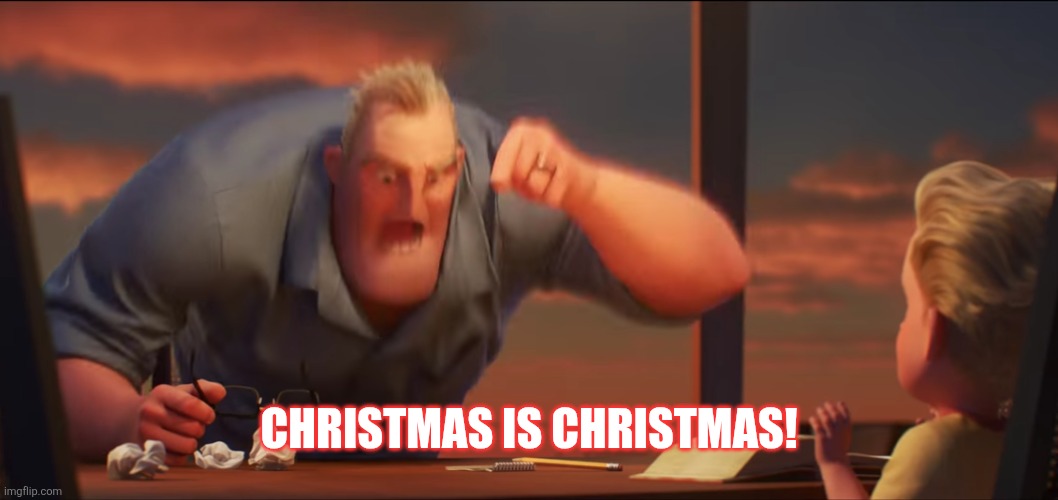 math is math | Christmas is Christmas! | image tagged in math is math | made w/ Imgflip meme maker