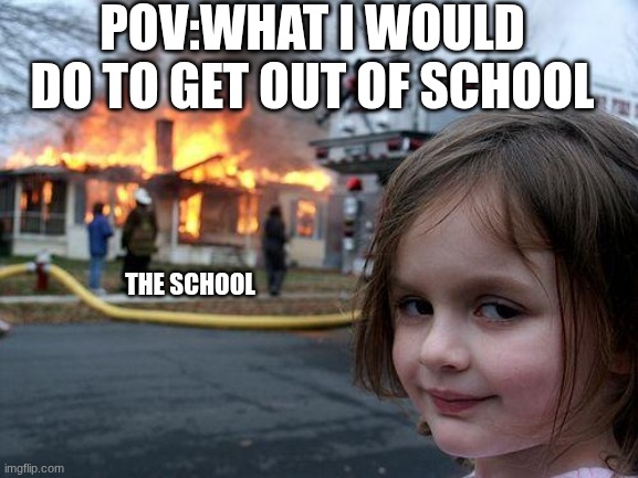 Disaster Girl | pov:what I would do to get out of school; the school | image tagged in memes,disaster girl | made w/ Imgflip meme maker
