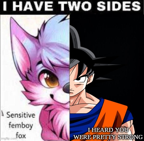 I have two sides | I heard you were pretty strong | image tagged in i have two sides | made w/ Imgflip meme maker