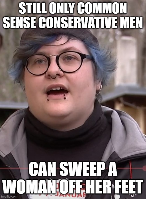 woke woman | still only common sense conservative men can sweep a woman off her feet | image tagged in woke woman | made w/ Imgflip meme maker