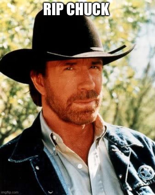 Chuck Norris | rip chuck | image tagged in memes,chuck norris | made w/ Imgflip meme maker