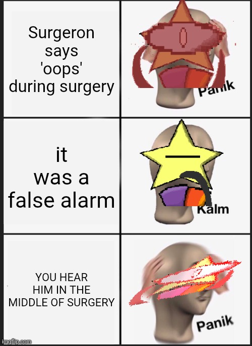 mmmh tasty susie | Surgeron says 'oops' during surgery; it was a false alarm; YOU HEAR HIM IN THE MIDDLE OF SURGERY | image tagged in memes,panik kalm panik | made w/ Imgflip meme maker
