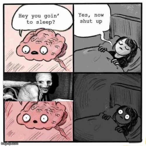 When you think of scary stuff at night... | image tagged in hey you going to sleep,russian sleep experiment,scary,thoughts,night,sleep | made w/ Imgflip meme maker