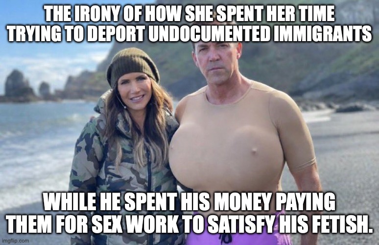 It was an undocumented sex worker who made the discovery and released it as revenge to Kristi's actions | the irony of how she spent her time trying to deport undocumented immigrants; while he spent his money paying them for sex work to satisfy his fetish. | image tagged in ladyboy husband,kristi noem,fetish,maga,unemployed | made w/ Imgflip meme maker
