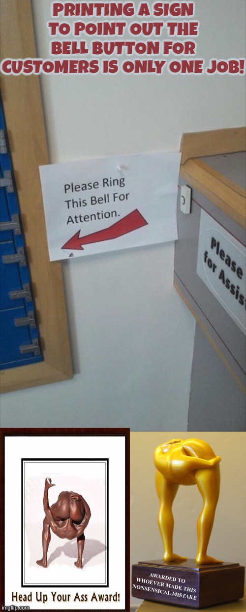 Only someone with their head in there could screw this up | Printing a sign to point out the bell button for customers is only one job! Awarded to whoever made this nonsensical mistake | image tagged in you had one job,duhhh dumbass,head up ass,do you are have stupid,nonsense,human stupidity | made w/ Imgflip meme maker