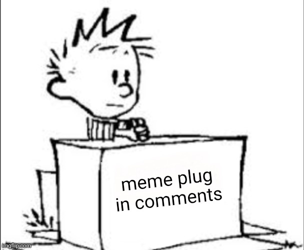 Go upvote em | meme plug in comments | image tagged in calvin change my mind,calvin and hobbes,memes,meme plug,plug,upvote | made w/ Imgflip meme maker
