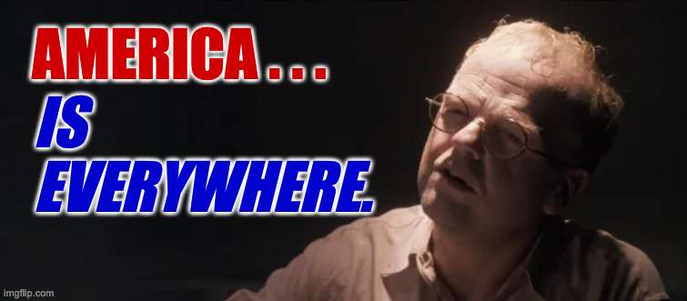 america . . . is
everywhere. | made w/ Imgflip meme maker
