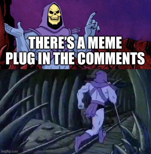 he man skeleton advices | There’s a meme plug in the comments | image tagged in he man skeleton advices | made w/ Imgflip meme maker