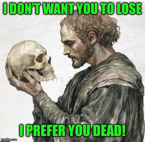 I don’t want you to lose I prefer you dead! | made w/ Imgflip meme maker