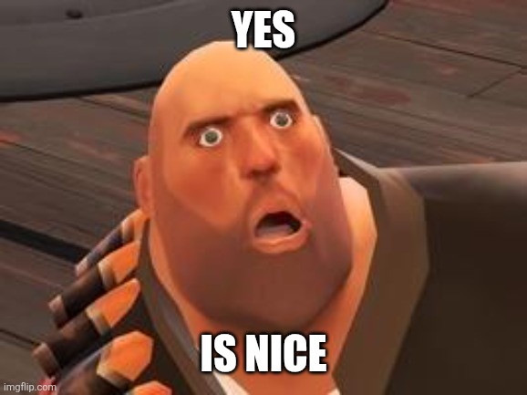 TF2 Heavy | Yes Is nice | image tagged in tf2 heavy | made w/ Imgflip meme maker
