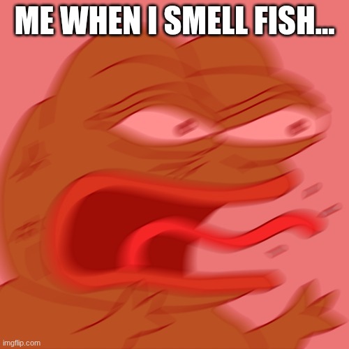 Rage Pepe | Me when I smell fish... | image tagged in rage pepe | made w/ Imgflip meme maker