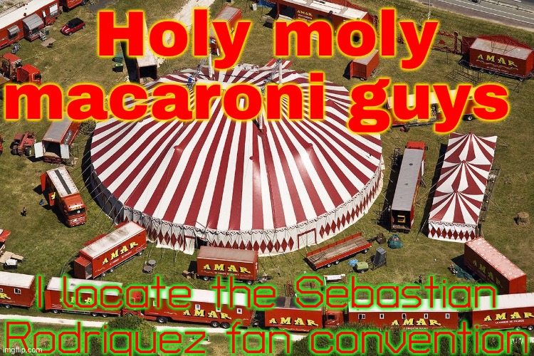 Damn, the HTF amnesia fandom feels like a circus full of dead brain Hispanic children (I am not offensive to Hispanic people) | Holy moly macaroni guys; I locate the Sebastian Rodriguez fan convention | image tagged in circus tent,uhh | made w/ Imgflip meme maker
