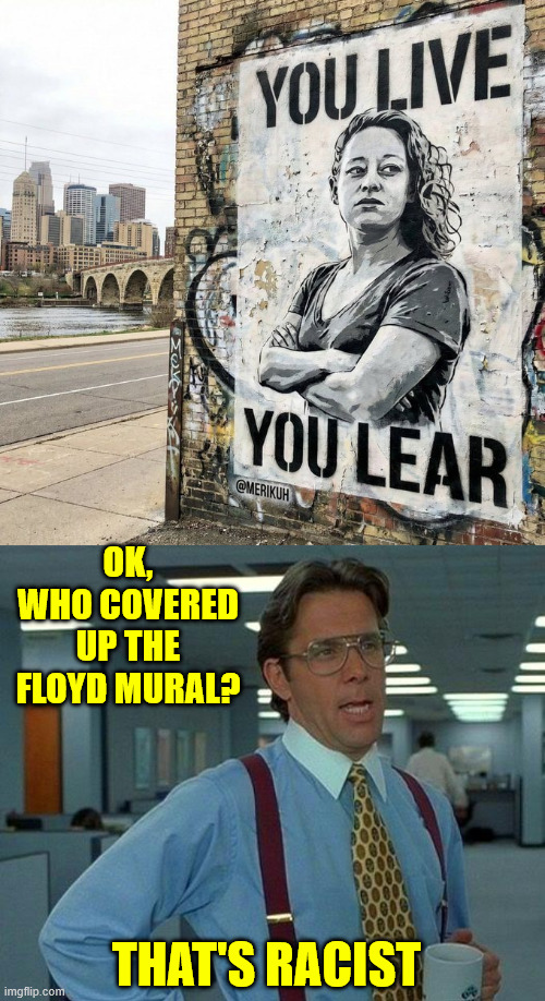 That's racist | Ok, who covered up the Floyd mural? That's racist | image tagged in memes,that's racist | made w/ Imgflip meme maker