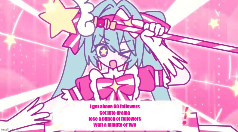 The cycle will continue | I get above 60 followers
Get into drama
lose a bunch of followers
Wait a minute or two | image tagged in tethythegreat announcement template | made w/ Imgflip meme maker